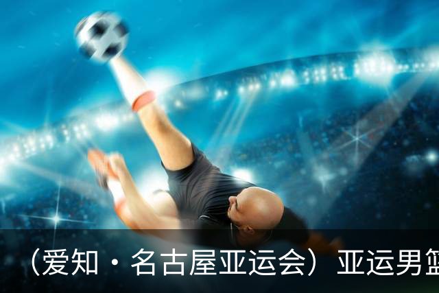 （爱知·名古屋亚运会）亚运男篮1/4决赛：中国男篮战胜沙特男篮